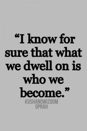 What we dwell on is who we become! #quote