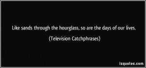 ... the hourglass, so are the days of our lives. - Television Catchphrases