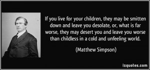 ... worse than childless in a cold and unfeeling world. - Matthew Simpson