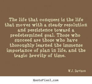 Quotes about life - The life that conquers is the life that moves..