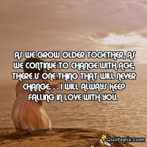 As We Grow Older Together, As We Continue To Change With Age, There Is ...