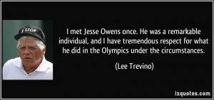 met Jesse Owens once. He was a remarkable individual, and I have ...