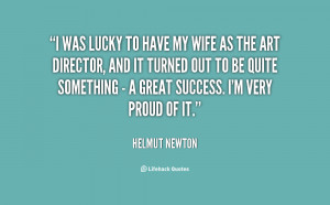 Lucky Wife Quotes http://quotes.lifehack.org/quote/helmut-newton/i-was ...