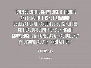 Even scientific knowledge, if there is anything to it, is not a random ...