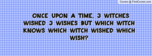... witches wished 3 wishes but which witch knows which witch wished which