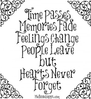 passes, memories fade, feelings change, people leave, but hearts never ...
