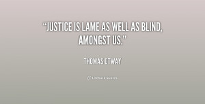 Quotes Justice Is Blind ~ Justice is lame as well as blind, amongst us ...