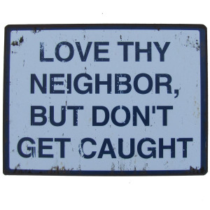 ... style tin metal wall sign LOVE THY NEIGHBOR BUT DONT GET CAUGHT