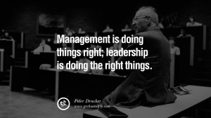 Management is doing things right; leadership is doing the right things ...