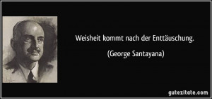 Weisheit kommt nach der Enttäuschung. (George Santayana)