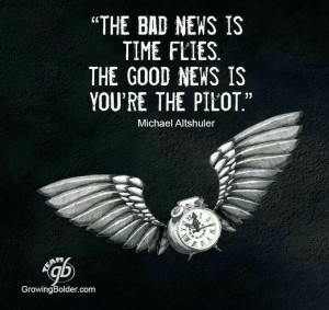 Bad news is time flys good news is ur the pilot