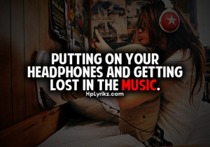 Putting on your headphones and getting lost in the music.
