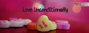 Love Unconditionally Profile Facebook Covers