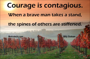 courage #quotes Courage is contagious. When a brave man takes a stand ...