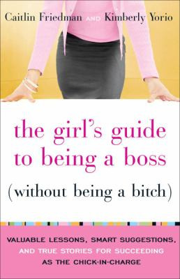 The Girl's Guide to Being a Boss Without Being a Bitch: Valuable ...