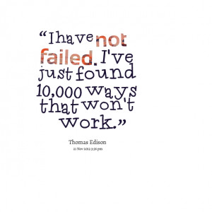 Quotes Picture: i have not failed i've just found 10,000 ways that won ...