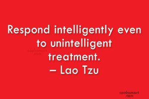 Wise Quote: Respond intelligently even to unintelligent treatment ...