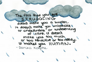 make you too much or too sensitive or too needy. It makes you human ...
