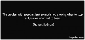 ... knowing when to stop, as knowing when not to begin. - Frances Rodman
