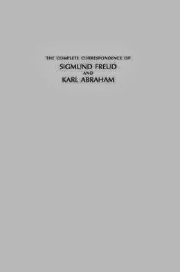 ... Complete Correspondence of Sigmund Freud and Karl Abraham 1907-1925