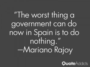 mariano rajoy quotes the worst thing a government can do now in spain ...