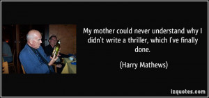 ... didn't write a thriller, which I've finally done. - Harry Mathews