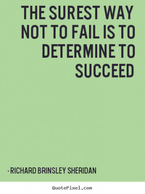... to determine to succeed Richard Brinsley Sheridan top success quotes