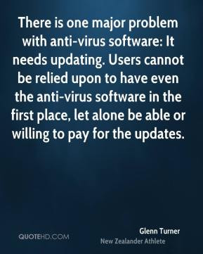 Glenn Turner - There is one major problem with anti-virus software: It ...