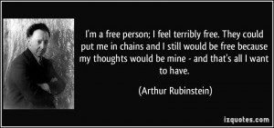 free person; I feel terribly free. They could put me in chains ...