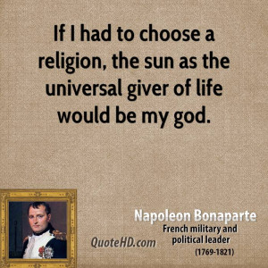 If I had to choose a religion, the sun as the universal giver of life ...