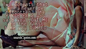 Two moments that will never be forgotten. The first time you said you ...