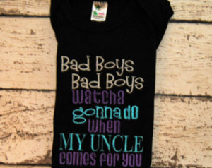 ... saying Bad Boys Bad Boys Whatcha Gonna Do When My Uncle Comes For You