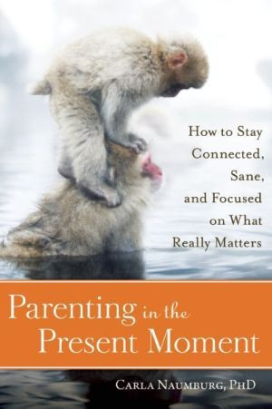 Parenting+in+the+Present+Moment:+How+to+Stay+Connected,+Sane,+and ...