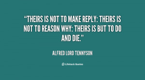 quote-Alfred-Lord-Tennyson-theirs-is-not-to-make-reply-theirs-43439 ...