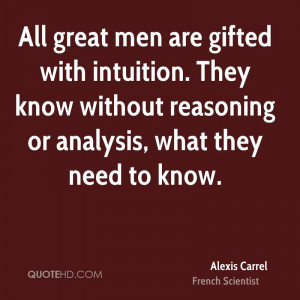 All great men are gifted with intuition. They know without reasoning ...