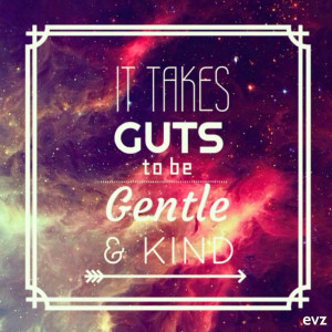 ... takes guts to be gentle and kind, #quote #gentle #galaxyQuotes Gentle