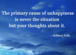 The primary cause of unhappiness is never the situation but your ...