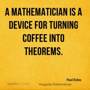Paul Erdos - A mathematician is a device for turning coffee into ...