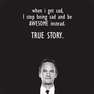 Awesome Barney Words How I Met Your Mother Stop Being Sad Quote ...
