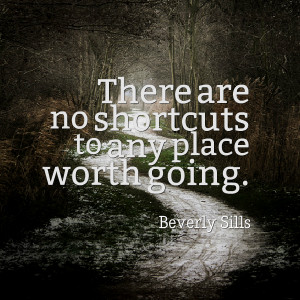 Quotes Picture: there are no shortcuts to any place worth going