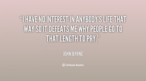 quote-John-Byrne-i-have-no-interest-in-anybodys-life-121404_34.png