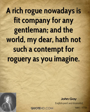 rich rogue nowadays is fit company for any gentleman; and the world ...