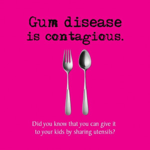 Gum disease is contagious. Did you know you can give it to your kids ...