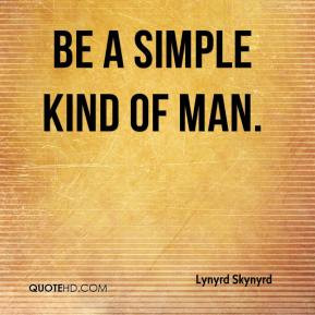Lynyrd Skynyrd - Be a simple kind of man.