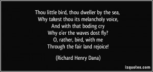 ... , bird, with me Through the fair land rejoice! - Richard Henry Dana