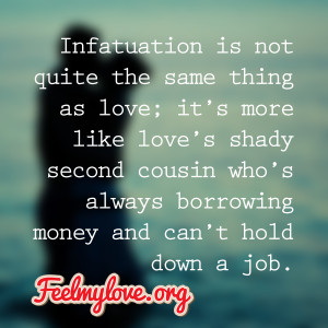 Infatuation is not quite the same thing as love; it’s more like love ...