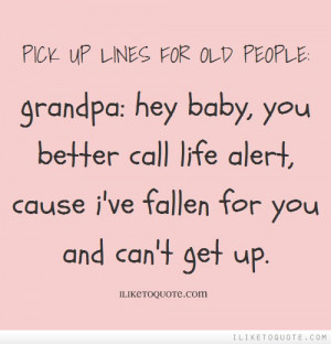... better call life alert, cause I've fallen for you and can't get up