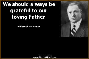 ... grateful to our loving Father - Ernest Holmes Quotes - StatusMind.com