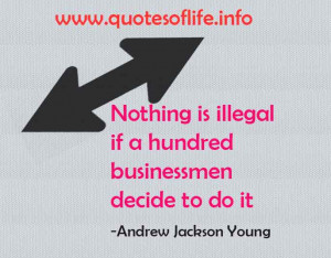 Nothing is illegal if a hundred businessmen decide to do it Andrew