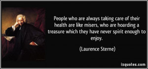 People who are always taking care of their health are like misers, who ...
